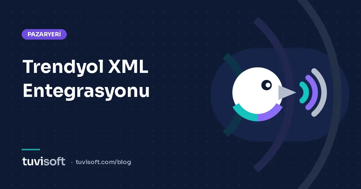 Trendyol XML Entegrasyonu Nasıl Yapılır? Tedarikçi XML'inden Trendyol'a Adım Adım